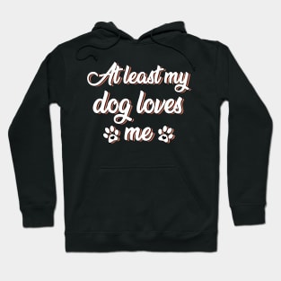 At least my dog loves me Hoodie